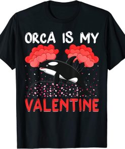 Orca Is My Valentine Funny Orca Fish Valentine"s Day T-Shirt